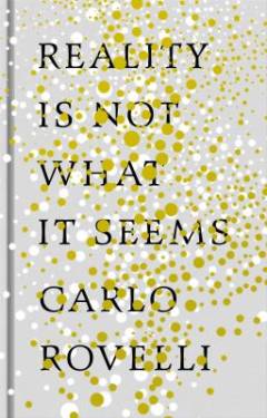 Reality is not what it seems : the journey to Quantum gravity