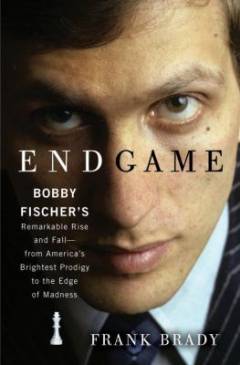 Endgame : Bobby Fischer's remarkable rise and fall - from America's brightest prodigy to the edge of madness