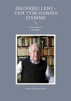 Siegfried Lenz - den tysk-danske stemme : liv, litteratur og landskaber