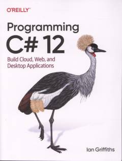Programming C# 12 : build cloud, web, and desktop applications