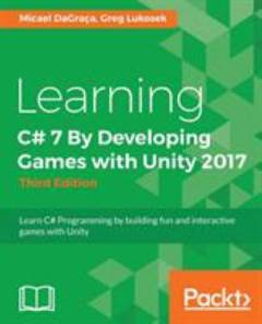 Learning C# 7 by developing games with Unity 2017 : learn C# programming by building fun and interactive games with Unity