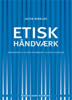 Etisk håndværk : håndtering af etiske dilemmaer i klinisk sygepleje