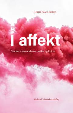 I affekt : studier i senmoderne politik og kultur