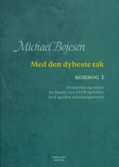 Med den dybeste tak : korbog 1 : 15 motetter og salmer for blandet kor SATB og SABar med og uden akkompagnement