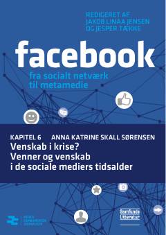 Facebook - fra socialt netværk til metamedie. Kapitel 6 : Venskab i krise? - venner og venskab i de sociale mediers tidsalder