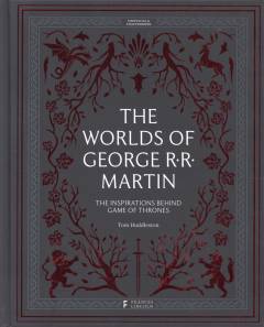 The worlds of George R.R. Martin : the inspirations behind Game of thrones