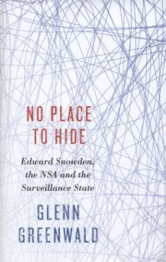 No place to hide : Edward Snowden, the NSA and the surveillance state