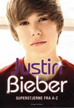 Justin Bieber : superstjerne fra A-Z
