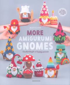 More amigurumi gnomes : crochet bright & happy gnomes
