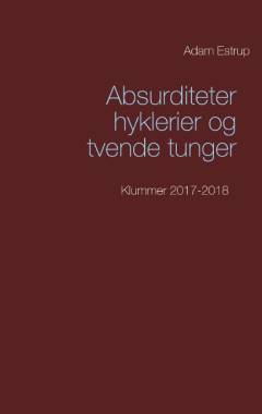 Absurditeter, hyklerier og tvende tunger : klummer 2017-2018