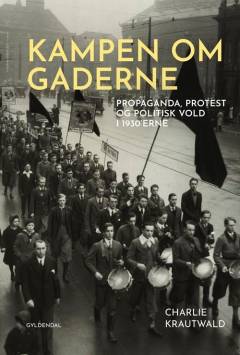Kampen om gaderne : propaganda, protest og politisk vold i 1930'erne