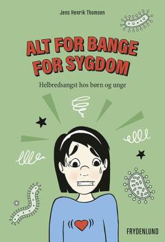 Alt for bange for sygdom : helbredsangst hos børn og unge