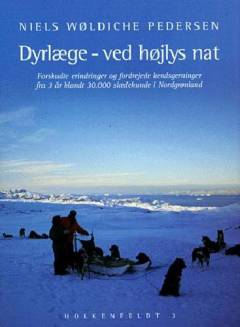 Dyrlæge ved højlys nat : forskudte erindringer og fordrejede kendsgerninger fra 3 år blandt 30.000 slædehunde i Nordgrønland