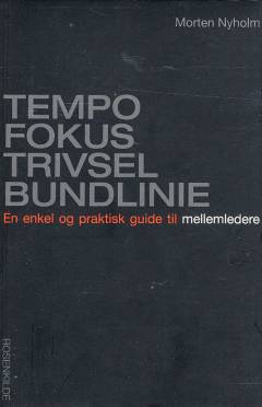 Tempo, fokus, trivsel, bundlinie : en enkel og praktisk guide til mellemledere