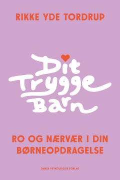 Dit trygge barn : ro og nærvær i din børneopdragelse