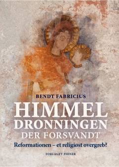 Himmeldronningen der forsvandt : reformationen - et religiøst overgreb?