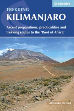 Kilimanjaro : ascent preparations, practicalities and trekking routes to the 'Roof of Africa'