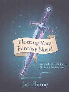 Plotting your fantasy novel : a step-by-step guide to writing a brilliant Story