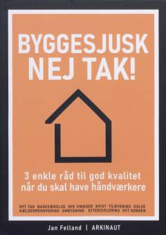 Byggesjusk, nej tak! : 3 enkle råd til god kvalitet når du skal have håndværkere