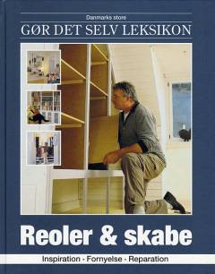 Danmarks store gør det selv leksikon. Bind 19 : Reoler & skabe