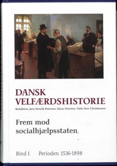 Dansk velfærdshistorie. Bind 1 : Frem mod socialhjælpsstaten : 1536-1898