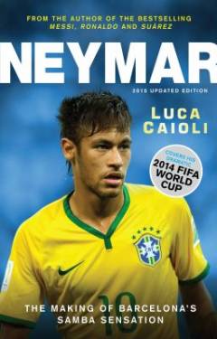 Neymar : the making of Barcelona's samba sensation