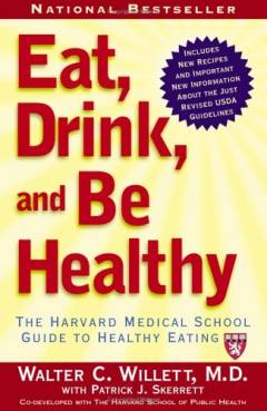 Eat, drink, and be healthy : The Harvard Medical School guide to healthy eating