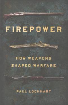 Firepower : how weapons shaped warfare