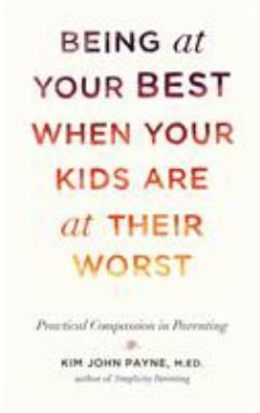 Being at your best when your kids are at their worst : practical compassion in parenting