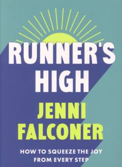Runner's high : how to squeeze the joy from every step