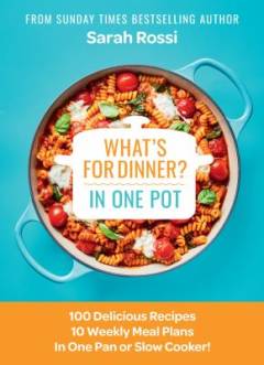 What's for dinner in one pot? : 100 delicious recipes, 10 weekly meal plans, in one pan or slow cooker!