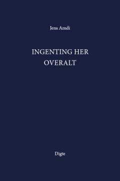 Ingenting her overalt : digte