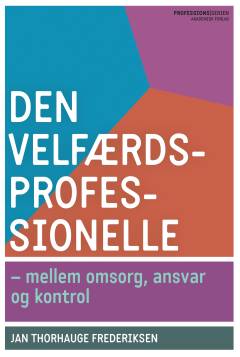 Den velfærdsprofessionelle : mellem omsorg, ansvar og kontrol