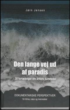 Den lange vej ud af paradis : 35 fortællinger om årtiers dumheder : dokumentariske perspektiver for klima, natur og mennesker