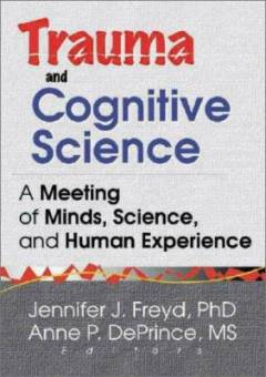 Trauma and cognitive science : a meeting of minds, science, and human experience