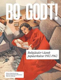 Bo godt! : boligidealer i dansk populærkultur 1930-1960