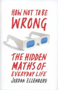 How not to be wrong : the hidden maths of everyday life