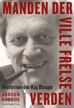 Manden, der ville frelse verden : historien om Kaj Baagø : biografi