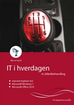 IT i hverdagen : med billedbehandling : Internet Explorer 8, Microsoft Windows 7, Microsoft Office 2010