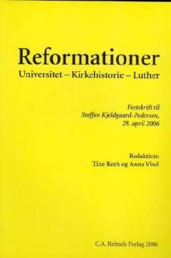 Reformationer : universitet, kirkehistorie, Luther : festskrift til Steffen Kjeldgaard-Pedersen, 28. april 2006