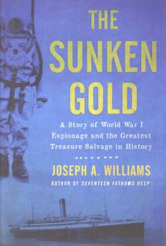 The sunken gold : a story of World War I espionage and the greatest treasure salvage in history