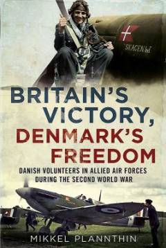Britain's victory, Denmark's freedom : Danish volunteers in Allied air forces during the Second World War