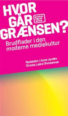 Hvor går grænsen? : brudflader i den moderne mediekultur : en antologi