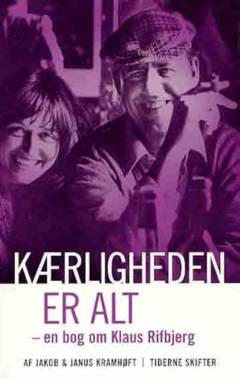 Kærligheden er alt : et portræt af Klaus Rifbjerg