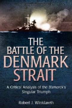 The battle of the Denmark Strait : a critical analysis of the Bismarck's singular triumph