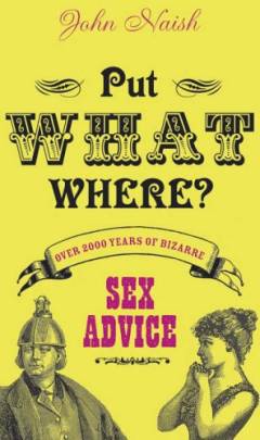 Put what where? : over 2000 years of bizarre sex advice