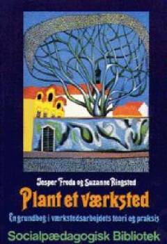 Plant et værksted : en grundbog i værkstedsarbejdets teori og praksis