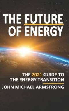 The future of energy : the 2021 guide to the energy transition