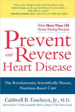 Prevent and reverse heart disease : the revolutionary, scientifically proven, nutrition-based cure