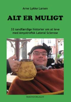 Alt er muligt : 33 sandfærdige historier om at leve med Amyotrofisk Lateral Sclerose